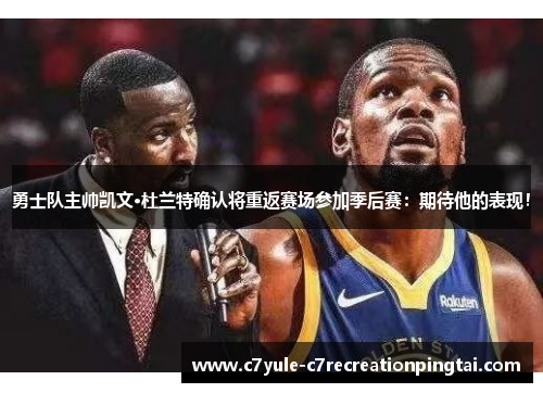 勇士队主帅凯文·杜兰特确认将重返赛场参加季后赛：期待他的表现！