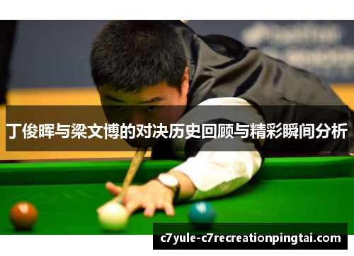 丁俊晖与梁文博的对决历史回顾与精彩瞬间分析